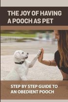 The Joy Of Having A Pooch As Pet: Step By Step Guide To An Obedient Pooch