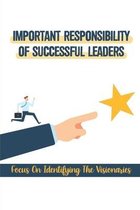 Important Responsibility Of Successful Leaders: Focus On Identifying The Visionaries: Sales And Executive Leadership