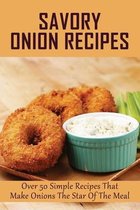 Savory Onion Recipes: Over 50 Simple Recipes That Make Onions The Star Of The Meal