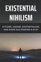 Existential Nihilism: Sitcoms, Sadism, Existentialism, And Good Old Reading A Play