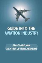 Guide Into The Aviation Industry: How To Get Jobs As A Pilot Or Flight Attendant