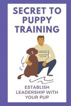Secret To Puppy Training: Establish Leadership With Your Pup