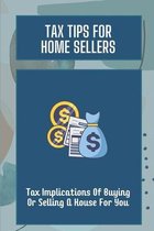 Tax Tips For Home Sellers: Tax Implications Of Buying Or Selling A House For You
