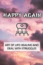 Happy Again: Art Of Life Healing And Deal With Struggles