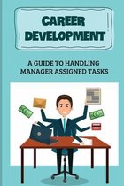 Career Development: A Guide To Handling Manager Assigned Tasks
