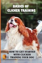 Basics Of Clicker Training: How To Get Started With Clicker Training Your Dog