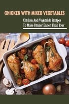 Chicken With Mixed Vegetables: Chicken And Vegetable Recipes To Make Dinner Easier Than Ever