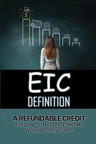 EIC Definition: A Refundable Credit For Low- To Moderate-Income Working Individuals