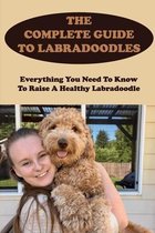 The Complete Guide To Labradoodles: Everything You Need To Know To Raise A Healthy Labradoodle