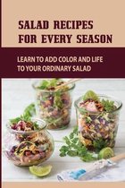 Salad Recipes For Every Season: Learn To Add Color And Life To Your Ordinary Salad