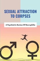 Sexual Attraction To Corpses: A Psychiatric Review Of Necrophilia