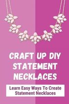 Craft Up DIY Statement Necklaces: Learn Easy Ways To Create Statement Necklaces