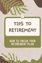 Tips to Retirement: How To Tweak Your Retirement Plan