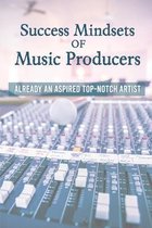 Success Mindsets Of Music Producers: Already An Aspired Top-Notch Artist