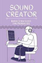 Sound Creator: Audio Strategies For Producers