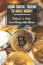 Using Digital Tokens To Make Money: Methods To Make Good Money With Bitcoin