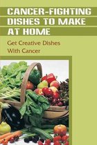 Cancer-Fighting Dishes To Make At Home: Get Creative Dishes With Cancer