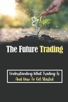 The Future Trading: Understanding What Trading Is And How To Get Started