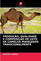 Producao, Qualidade E Composicao de Leite de Camelos Manejados Tradicionalmente