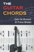 The Guitar Chords: Guide For Beginners Of Playing Methods