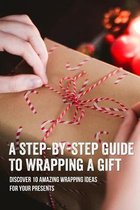 A Step-By-Step Guide To Wrapping A Gift: Discover 10 Amazing Wrapping Ideas For Your Presents