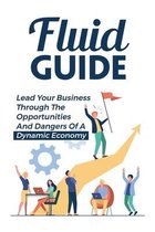 Fluid Guide: Lead Your Business Through The Opportunities And Dangers Of A Dynamic Economy