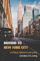 Moving To New York City: A Place Almost Everyone Dreams Of Living