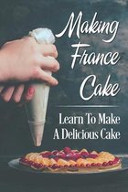 Making France Cake: Learn To Make A Delicious Cake