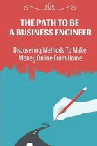 The Path To Be A Business Engineer: Discovering Methods To Make Money Online From Home