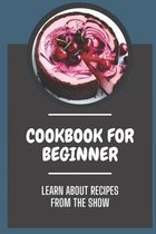 Cookbook For Beginner: Learn About Recipes From The Show