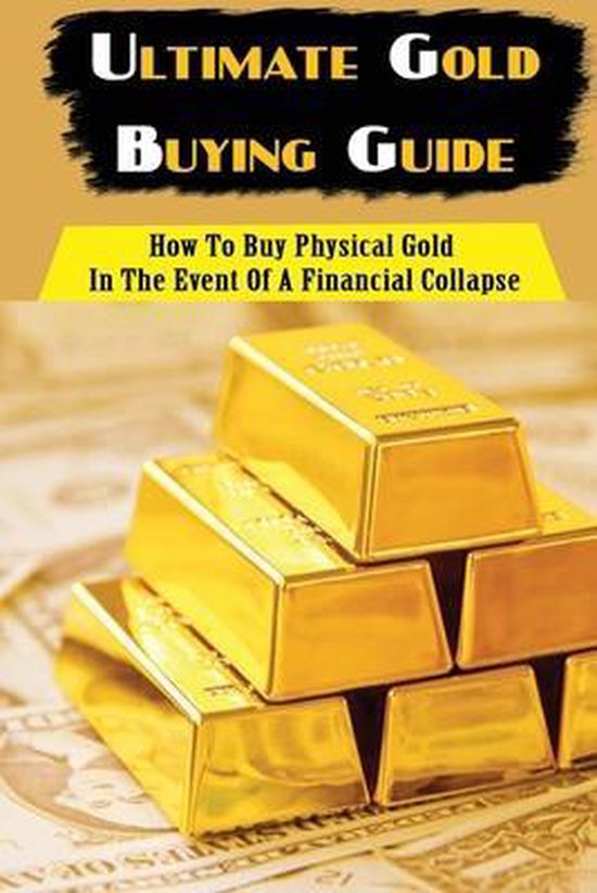 Ultimate Gold Buying Guide How To Buy Physical Gold In The Event Of A Financial...