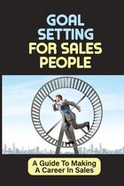 Goal Setting For Sales People: A Guide To Making A Career In Sales