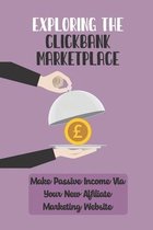 Exploring The Clickbank Marketplace: Make Passive Income Via Your New Affiliate Marketing Website