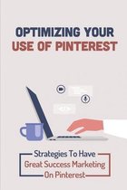 Optimizing Your Use Of Pinterest: Strategies To Have Great Success Marketing On Pinterest