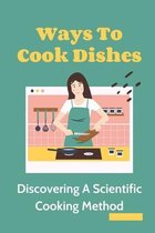 Ways To Cook Dishes: Discovering A Scientific Cooking Method