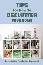 Tips For How To Declutter Your Home: Decluttering Tips To Get Organized
