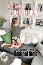 Decorate Your Home: Get Yourself A Well Designed Home