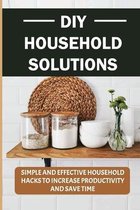 DIY Household Solutions: Simple And Effective Household Hacks To Increase Productivity And Save Time