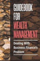 Guidebook For Wealth Management: Dealing With Business Finance's Problem