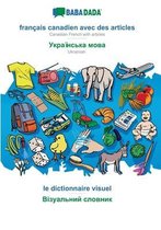 BABADADA, francais canadien avec des articles - Ukrainian (in cyrillic script), le dictionnaire visuel - visual dictionary (in cyrillic script)