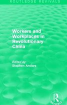 Routledge Revivals- Workers and Workplaces in Revolutionary China