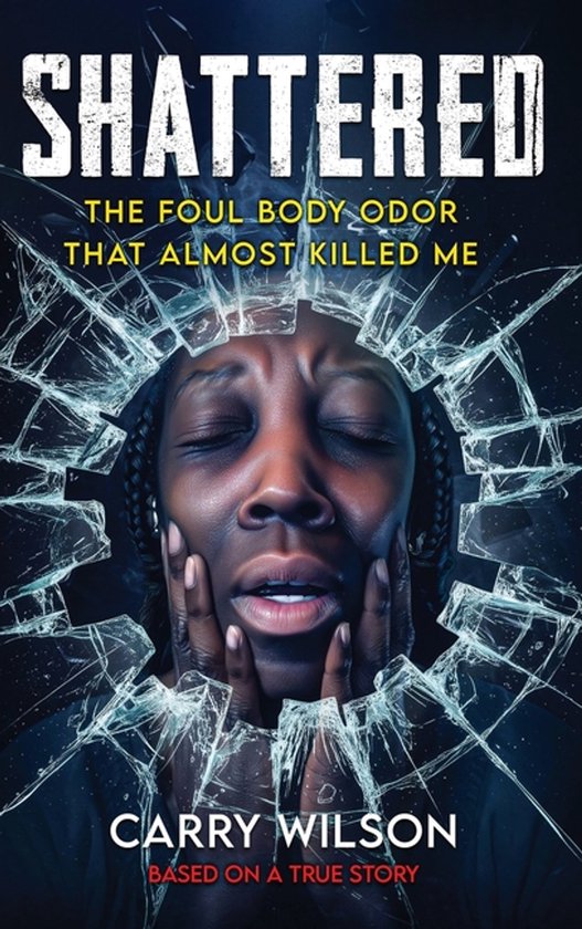 SHATTERED The Foul Body Odor That Almost Killed ME - cover