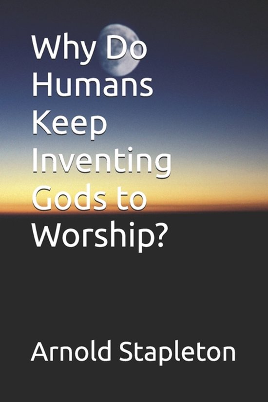 Humans Inventing Why Do Humans Keep Inventing Gods to Worship? | 9798252144085 | Boeken ...