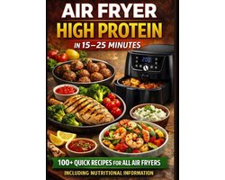 Air Fryer High Protein – In 15–25 Minutes: 100+ Quick Recipes For All Air Fryers – Including Nutritional Information
