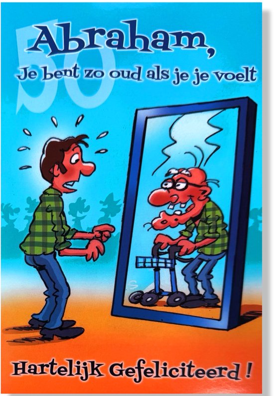 Abraham Abraham, Je bent zo oud als je je voelt. Hartelijk Gefeliciteerd! Met een man die in de spiegel kijkt en zichzelf oud ziet met een rollator.