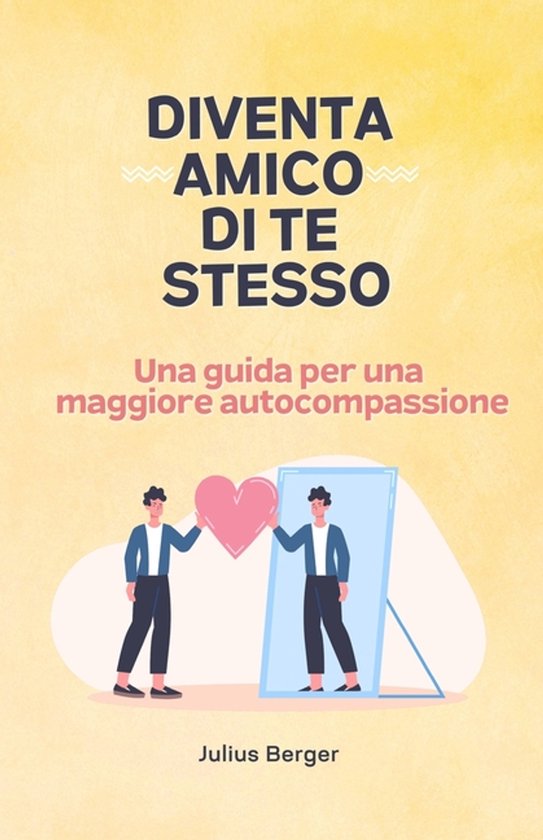 Diventa amico di te stesso - Una guida per una maggiore auto ... - cover