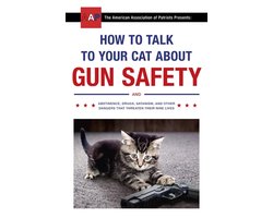 How to Talk to Your Cat About Gun Safety and Abstinence, Drugs, Satanism, and Other Dangers That Threaten Their Nine Lives