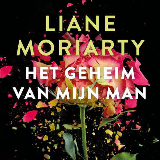Boekomslag van 'Het geheim van mijn man' met Liane Moriarty's naam en titel, met een roze en gele roos die uiteenvalt op een zwarte achtergrond.