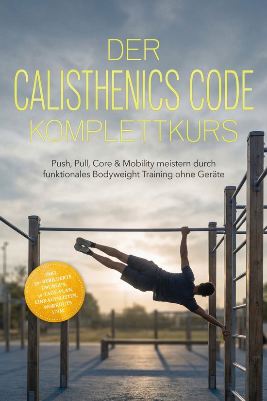 Der Calisthenics Code Komplettkurs: Push, Pull, Core & Mobil ... - cover