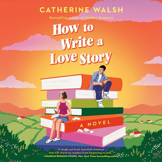 Boekcover van 'How to Write a Love Story' door Catherine Walsh. Twee mensen zitten op een stapel boeken in een landschap.